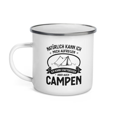 Naturlich Kann Ich Mich Aufregen Ich Kann Stattdessen Aber Auch Campen - Emaille Tasse camping