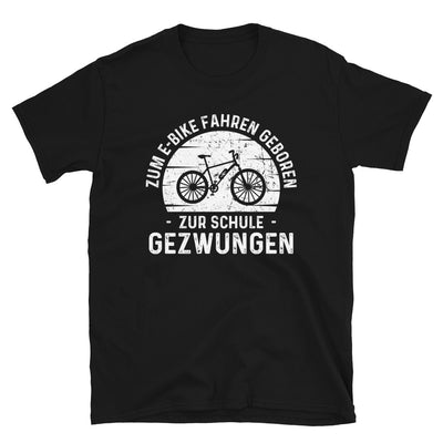 Zum E-Bike Fahren Geboren Zur Schule Gezwungen - T-Shirt (Unisex) e-bike Black