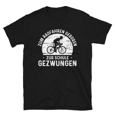 Zum Radfahren Geboren Zur Schule Gezwungen - T-Shirt (Unisex) fahrrad Black