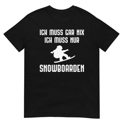 Ich Muss Gar Nix Ich Muss Nur Snowboarden - T-Shirt (Unisex) snowboarden xxx yyy zzz Black