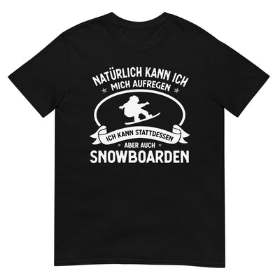 Naturlich Kann Ich Mich Aufregen Ich Kann Stattdessen Aber Auch Snowboarden - T-Shirt (Unisex) snowboarden xxx yyy zzz Black