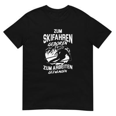 Skifahren geboren, zur Arbeit gezwungen - (S.K) - T-Shirt (Unisex) klettern xxx yyy zzz Black