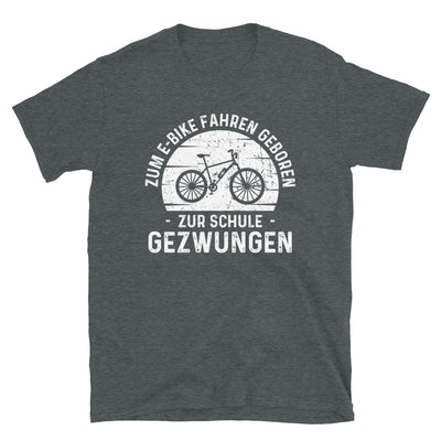 Zum E-Bike Fahren Geboren Zur Schule Gezwungen - T-Shirt (Unisex) e-bike Dark Heather
