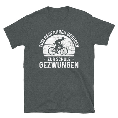Zum Radfahren Geboren Zur Schule Gezwungen - T-Shirt (Unisex) fahrrad Dark Heather