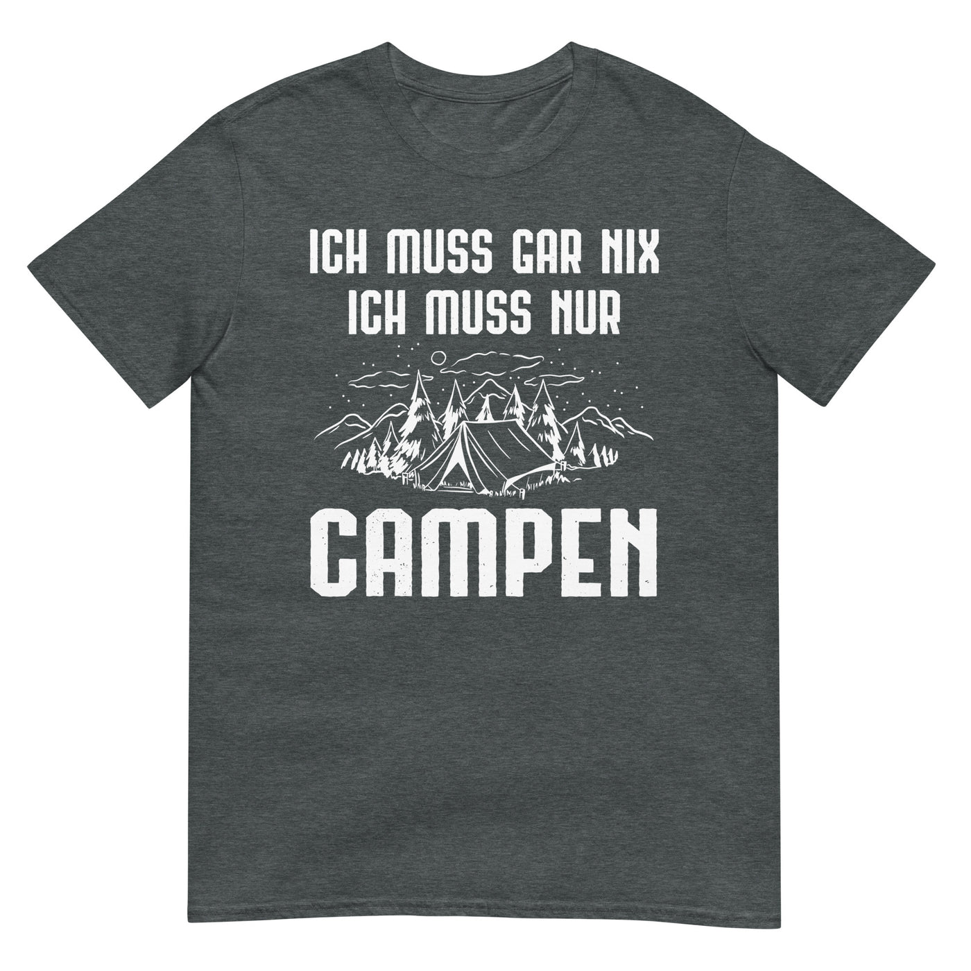 Ich Muss Gar Nix Ich Muss Nur Campen - T-Shirt (Unisex) camping xxx yyy zzz Dark Heather