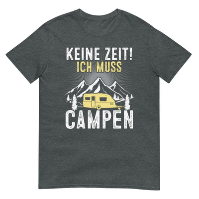 Keine Zeit ich muss Campen - T-Shirt (Unisex) camping xxx yyy zzz Dark Heather
