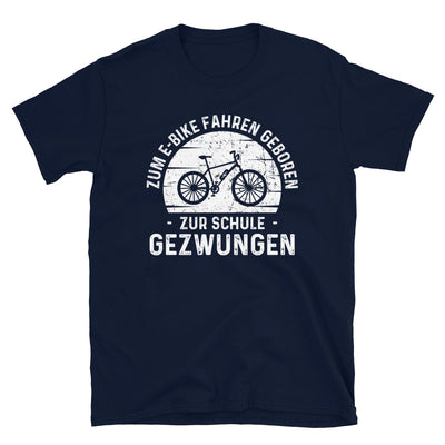 Zum E-Bike Fahren Geboren Zur Schule Gezwungen - T-Shirt (Unisex) e-bike Navy