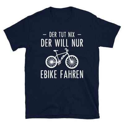 Der Tut Nix Der Will Nur Ebike Fahren - T-Shirt (Unisex) e-bike Navy