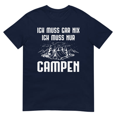 Ich Muss Gar Nix Ich Muss Nur Campen - T-Shirt (Unisex) camping xxx yyy zzz Navy