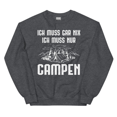 Ich Muss Gar Nix Ich Muss Nur Campen - Sweatshirt (Unisex) camping xxx yyy zzz Dark Heather