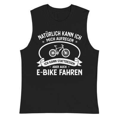 Naturlich_Kann_Ich_Mich_Aufregen_Ich_Kann_Stattdessen_Aber_Auch_E-Bike_Fahren_-_(E) - Unisex Muscle Shirt | Bella + Canvas 3483 e-bike xxx yyy zzz 2XL