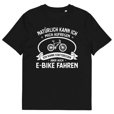 Naturlich Kann Ich Mich Aufregen Ich Kann Stattdessen Aber Auch E-Bike Fahren - Herren Premium Organic T-Shirt e-bike xxx yyy zzz Black