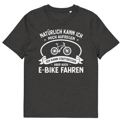 Naturlich Kann Ich Mich Aufregen Ich Kann Stattdessen Aber Auch E-Bike Fahren - Herren Premium Organic T-Shirt e-bike xxx yyy zzz Dark Heather Grey