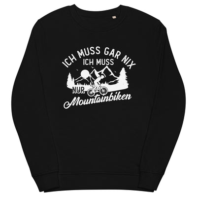 Ich muss gar nix, ich muss nur mountainbiken - (M) - Unisex Premium Organic Sweatshirt xxx yyy zzz Black