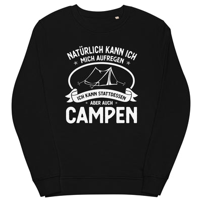 Naturlich Kann Ich Mich Aufregen Ich Kann Stattdessen Aber Auch Campen - Unisex Premium Organic Sweatshirt camping xxx yyy zzz Black