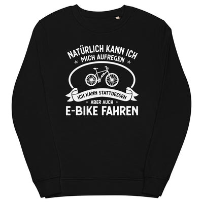 Naturlich_Kann_Ich_Mich_Aufregen_Ich_Kann_Stattdessen_Aber_Auch_E-Bike_Fahren_-_(E) - Unisex Organic Sweatshirt | SOL'S 03574 e-bike xxx yyy zzz Black