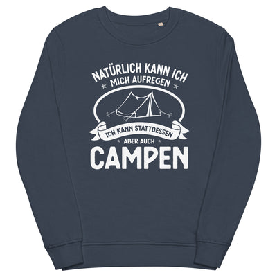 Naturlich Kann Ich Mich Aufregen Ich Kann Stattdessen Aber Auch Campen - Unisex Premium Organic Sweatshirt camping xxx yyy zzz French Navy