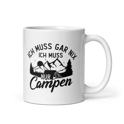Ich Muss Gar Nix, Ich Muss Nur Campen - Tasse camping