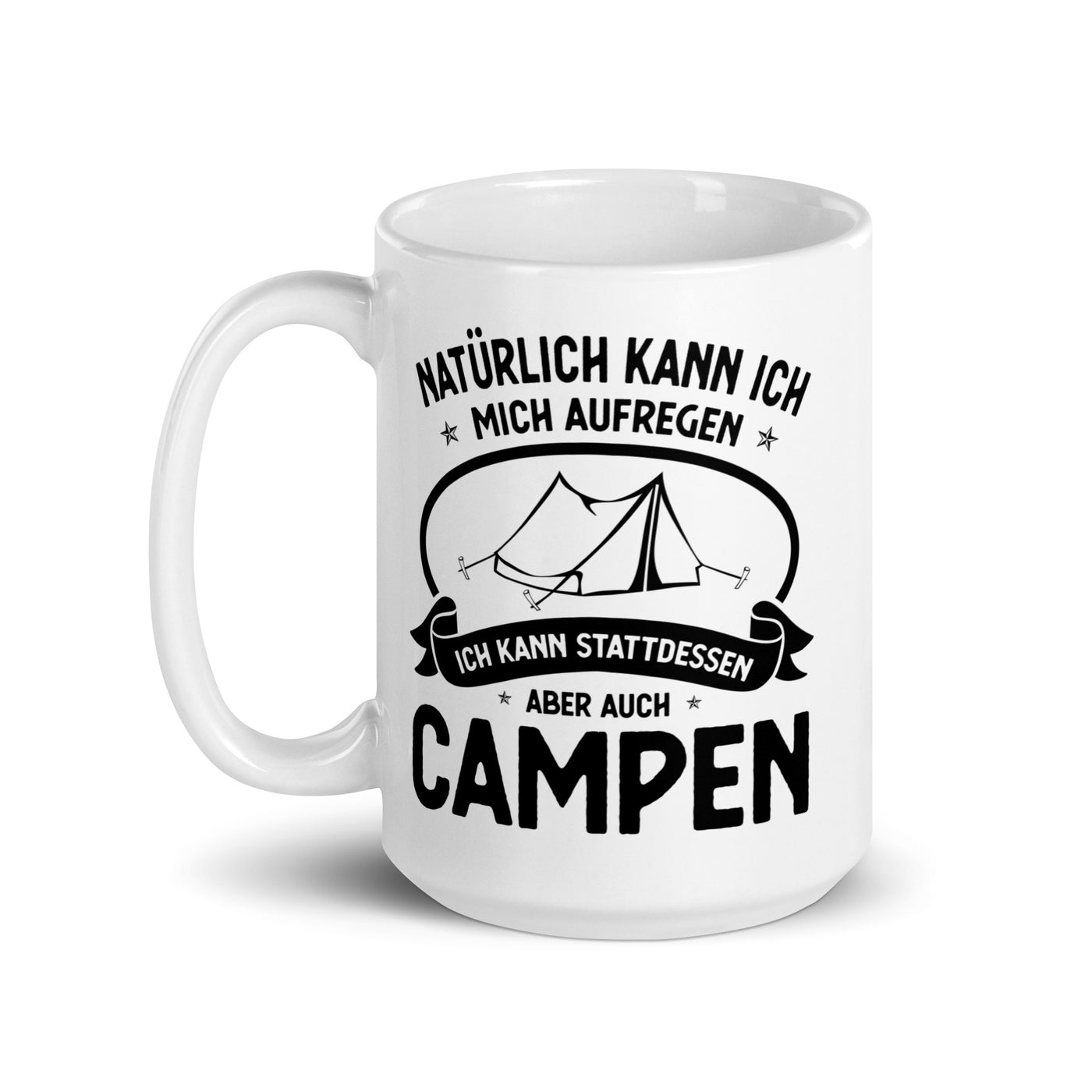 Naturlich Kann Ich Mich Aufregen Ich Kann Stattdessen Aber Auch Campen - Tasse camping