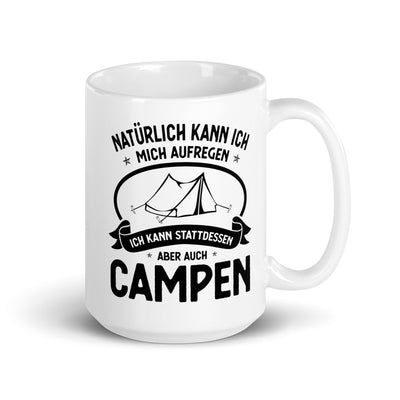 Naturlich Kann Ich Mich Aufregen Ich Kann Stattdessen Aber Auch Campen - Tasse camping 15oz