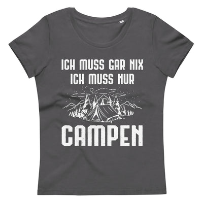 Ich Muss Gar Nix Ich Muss Nur Campen - Damen Premium Organic T-Shirt camping xxx yyy zzz Anthracite