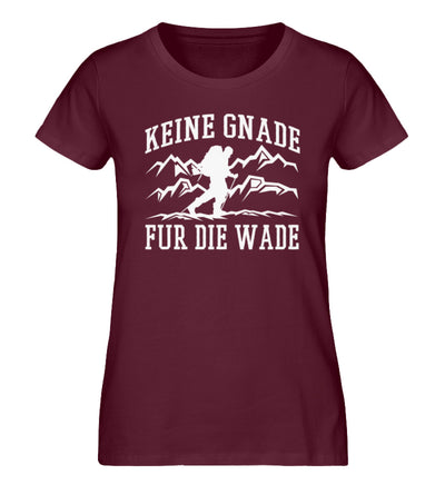 Keine Gnade, für die Wade - Damen Organic T-Shirt wandern Weinrot