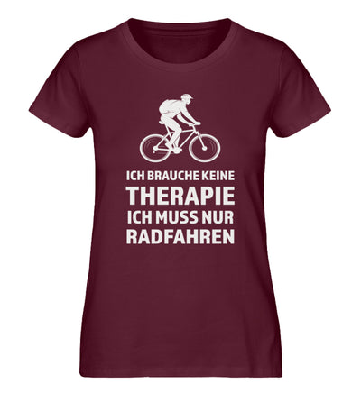 Therapie? Ich muss nur Radfahren - Damen Organic T-Shirt fahrrad Weinrot