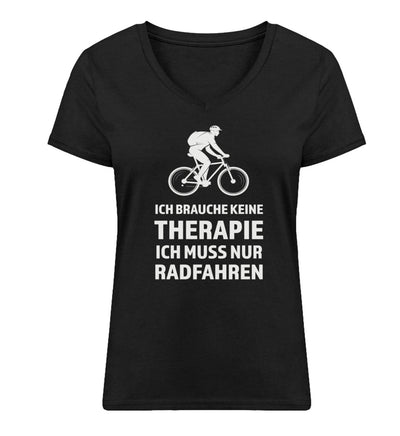 Ich brauche keine Therapie - Ich muss nur Radfahren - Damen Organic V-Neck Shirt Schwarz
