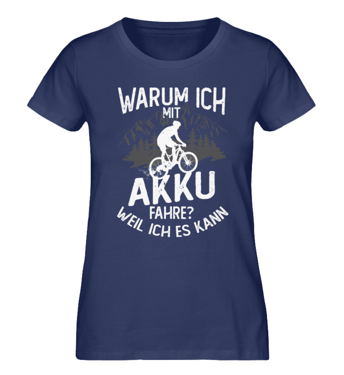Warum ich mit Akku fahre? Weil ich kann - Damen Organic T-Shirt e-bike Navyblau
