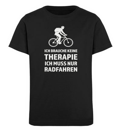 Ich brauche keine Therapie - Ich muss nur Radfahren - Kinder Premium Organic T-Shirt Schwarz